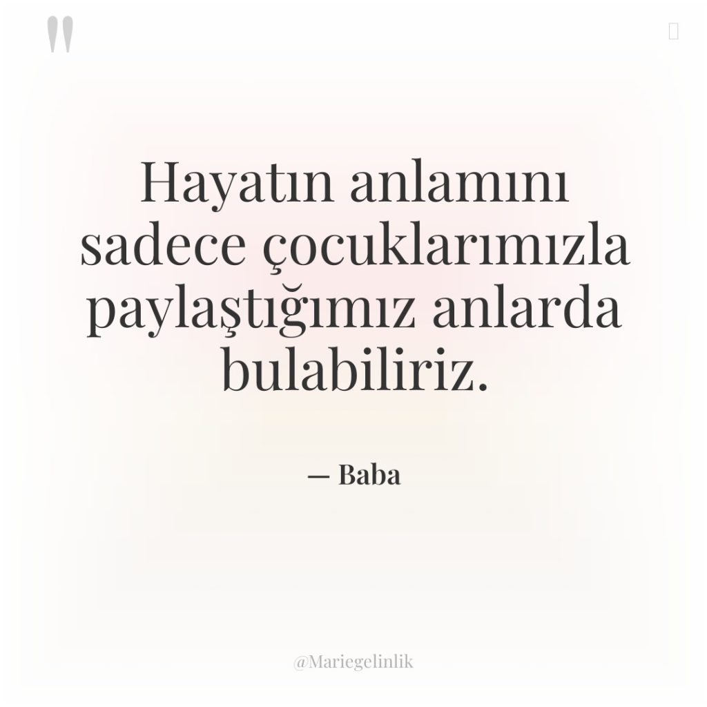 Hayatın anlamını sadece çocuklarımızla paylaştığımız anlarda bulabiliriz.