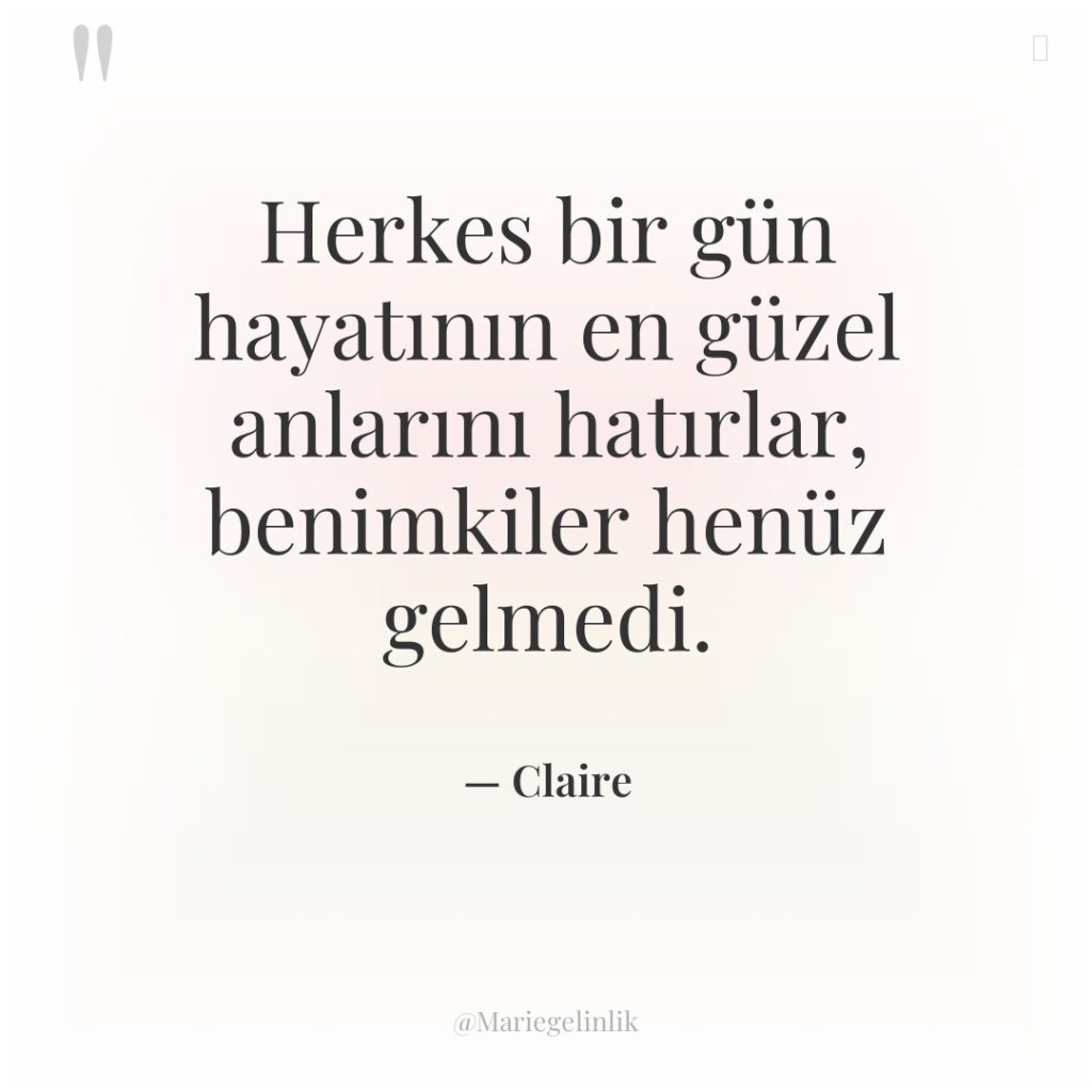 Herkes bir gün hayatının en güzel anlarını hatırlar, benimkiler henüz…