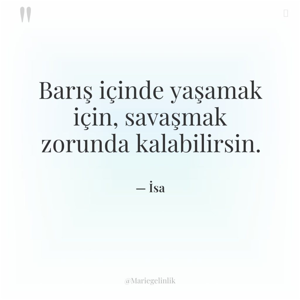 Barış içinde yaşamak için, savaşmak zorunda kalabilirsin.