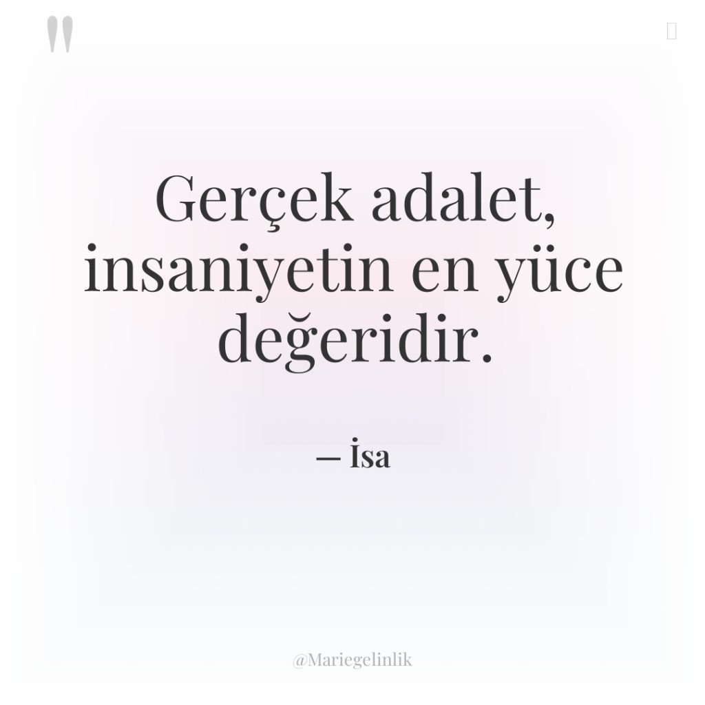 Gerçek adalet, insaniyetin en yüce değeridir.