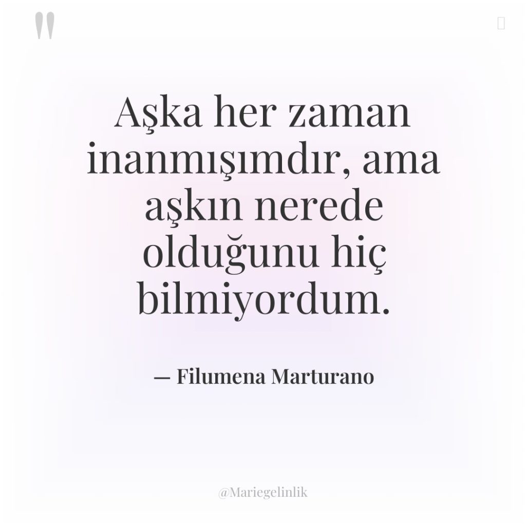 Aşka her zaman inanmışımdır, ama aşkın nerede olduğunu hiç bilmiyordum.