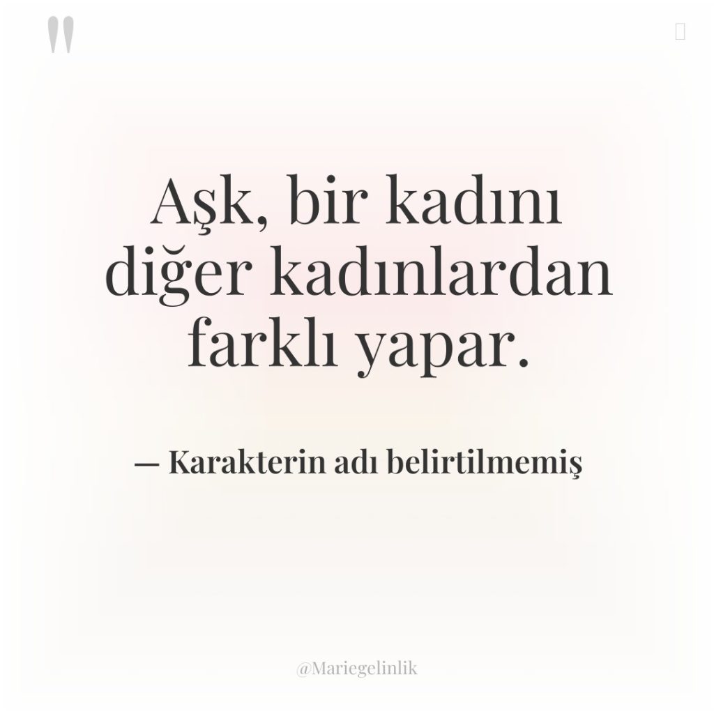 Aşk, bir kadını diğer kadınlardan farklı yapar.