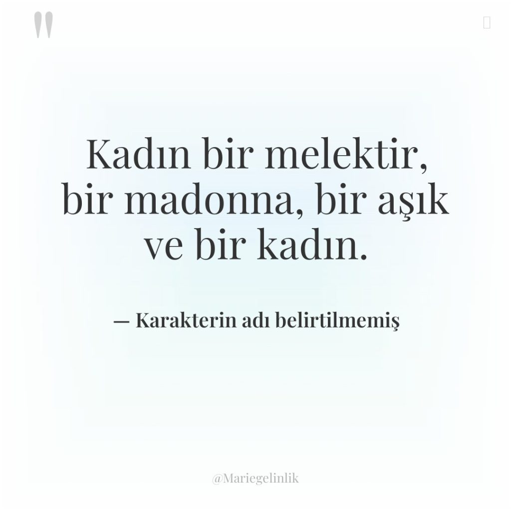 Kadın bir melektir, bir madonna, bir aşık ve bir kadın.