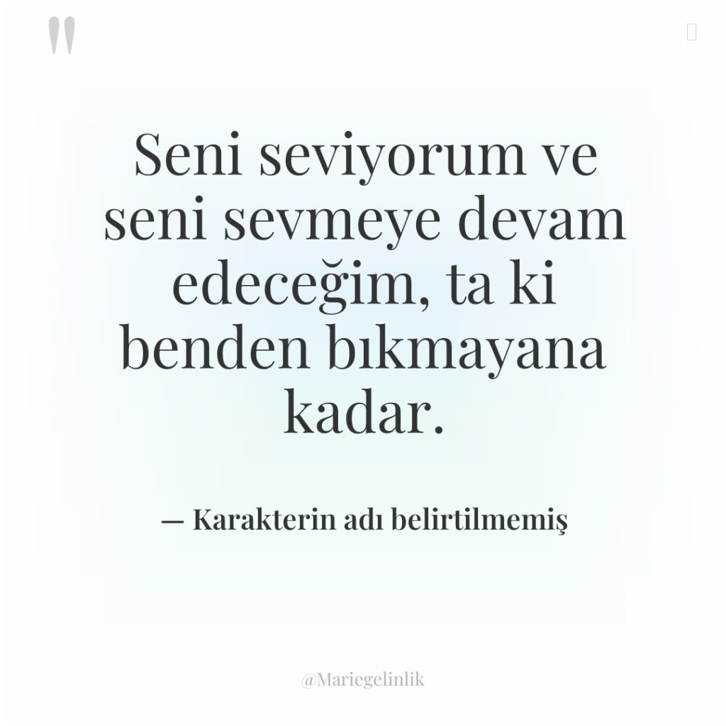 Seni seviyorum ve seni sevmeye devam edeceğim, ta ki benden…