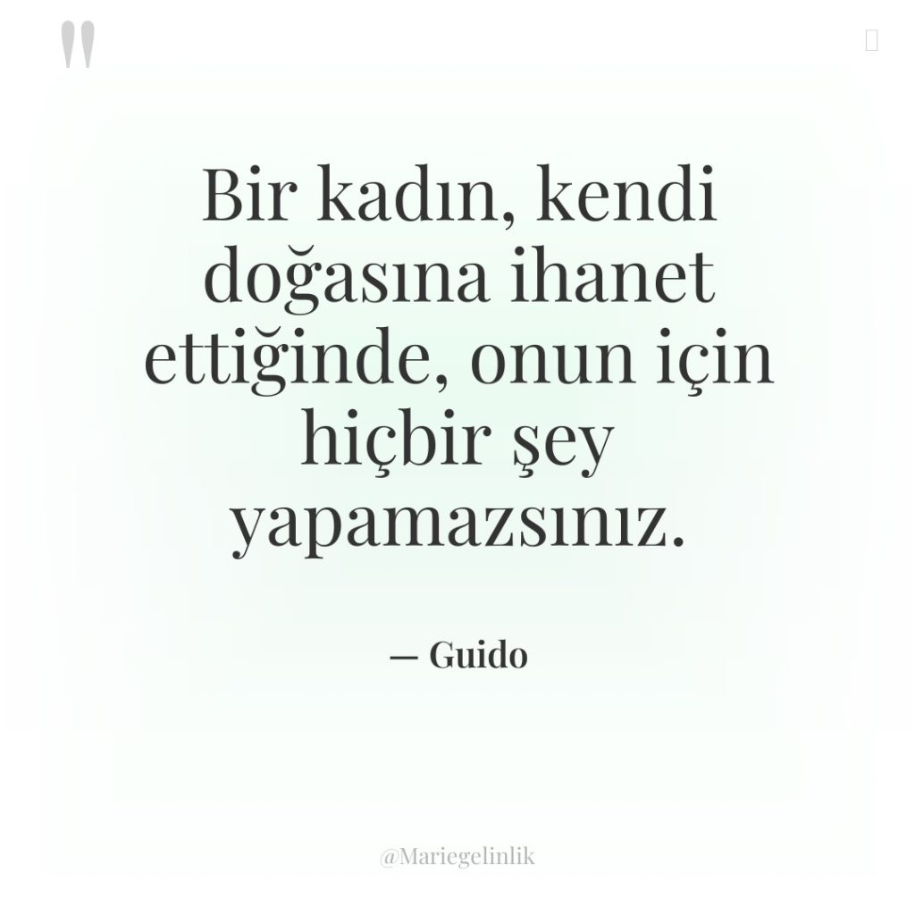 Bir kadın, kendi doğasına ihanet ettiğinde, onun için hiçbir şey…