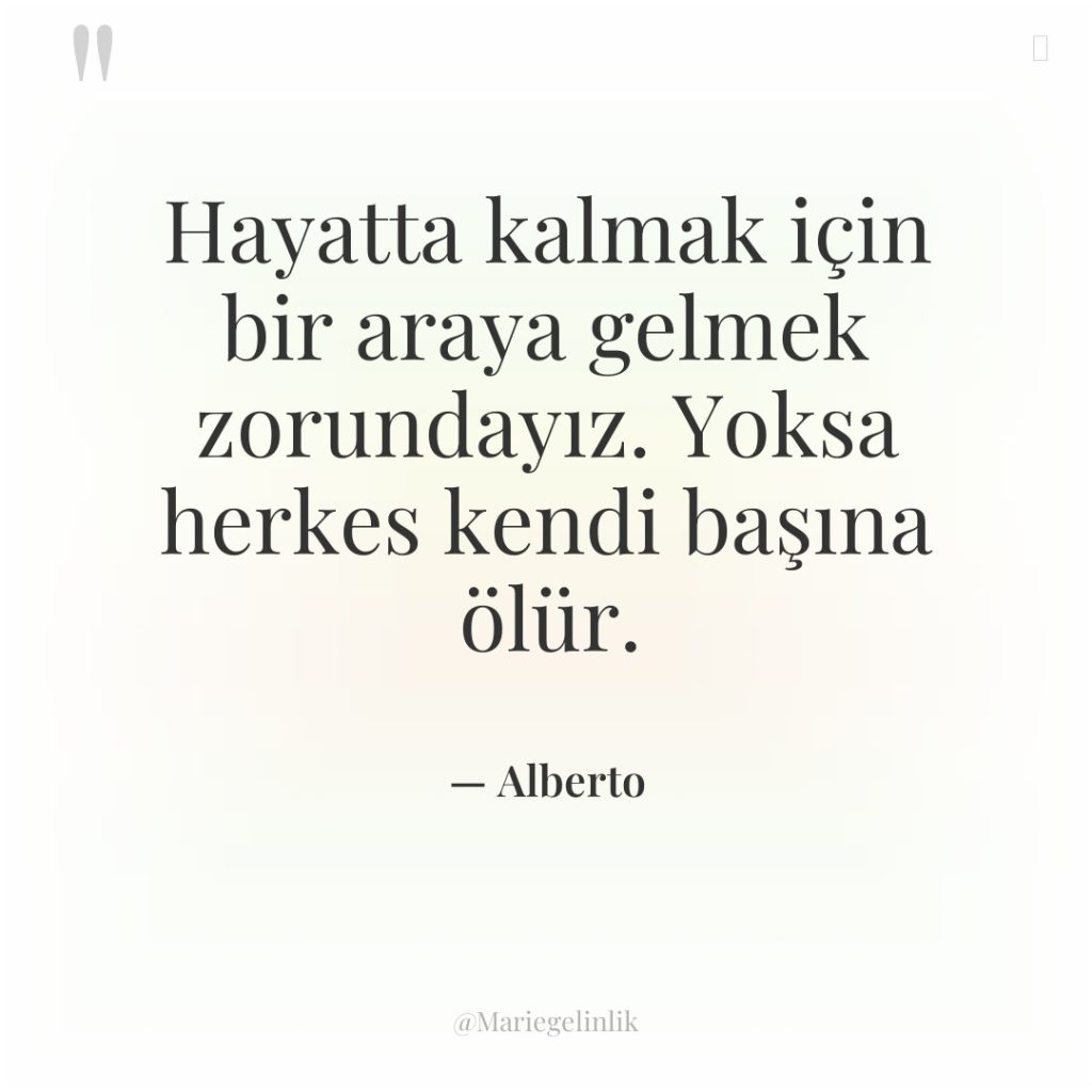 Hayatta kalmak için bir araya gelmek zorundayız. Yoksa herkes kendi…