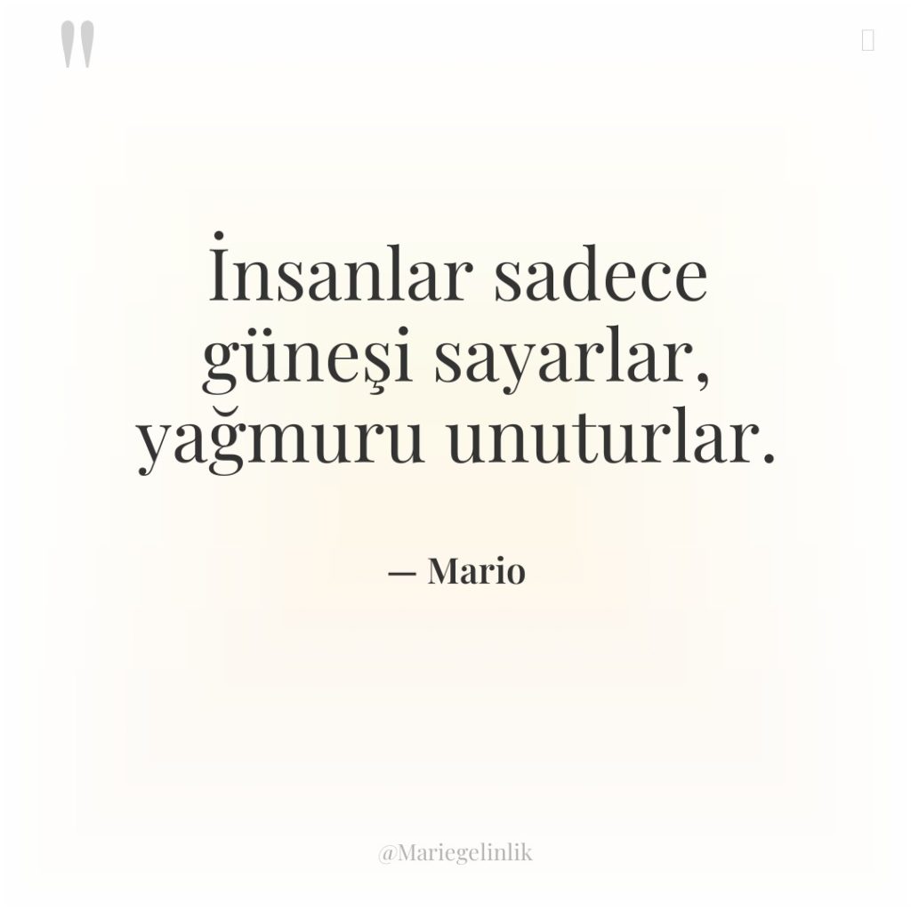 İnsanlar sadece güneşi sayarlar, yağmuru unuturlar.