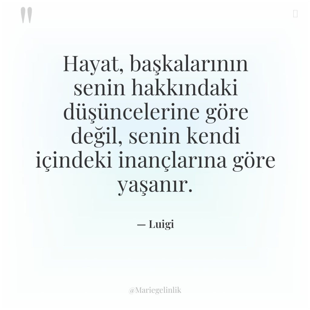 Hayat, başkalarının senin hakkındaki düşüncelerine göre değil, senin kendi içindeki…