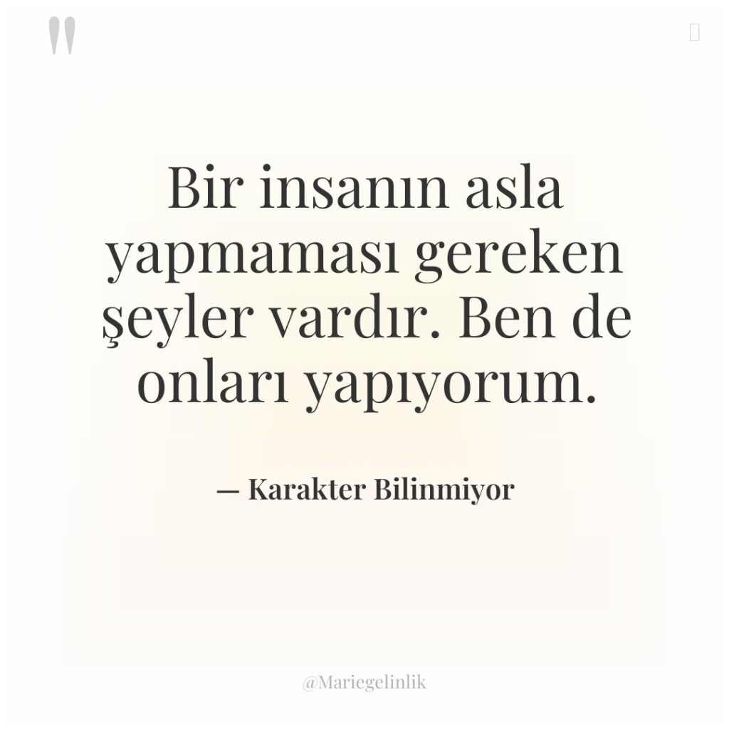 Bir insanın asla yapmaması gereken şeyler vardır. Ben de onları…