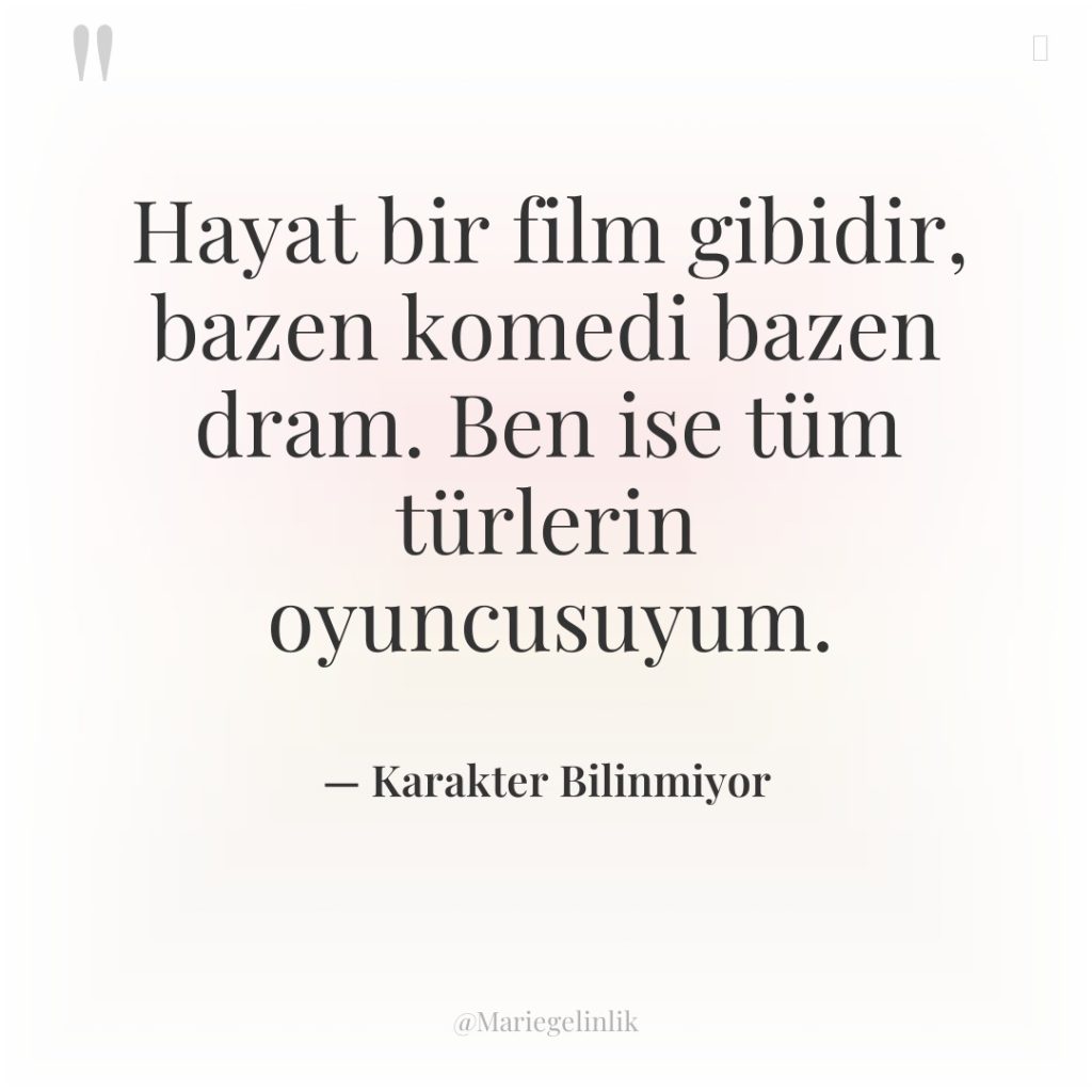 Hayat bir film gibidir, bazen komedi bazen dram. Ben ise…