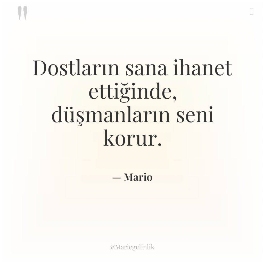 Dostların sana ihanet ettiğinde, düşmanların seni korur.