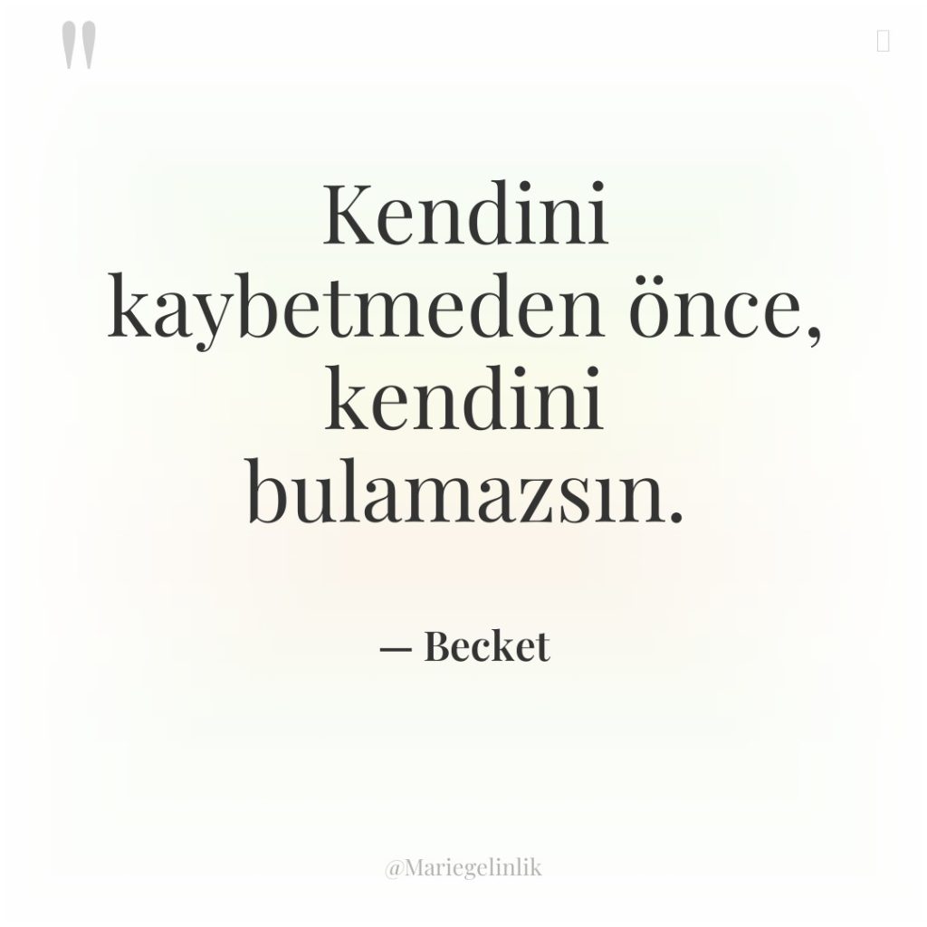 Kendini kaybetmeden önce, kendini bulamazsın.