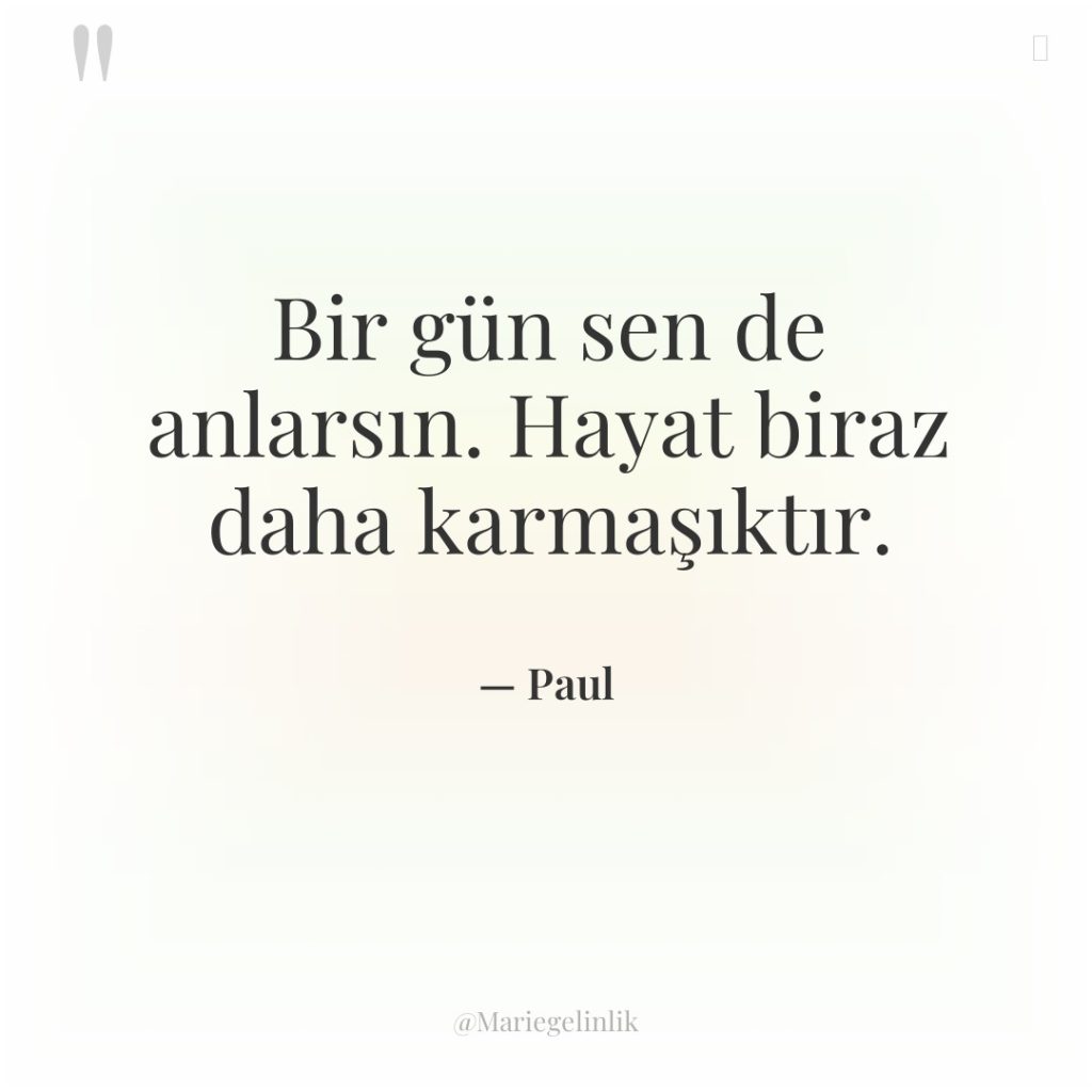 Bir gün sen de anlarsın. Hayat biraz daha karmaşıktır.