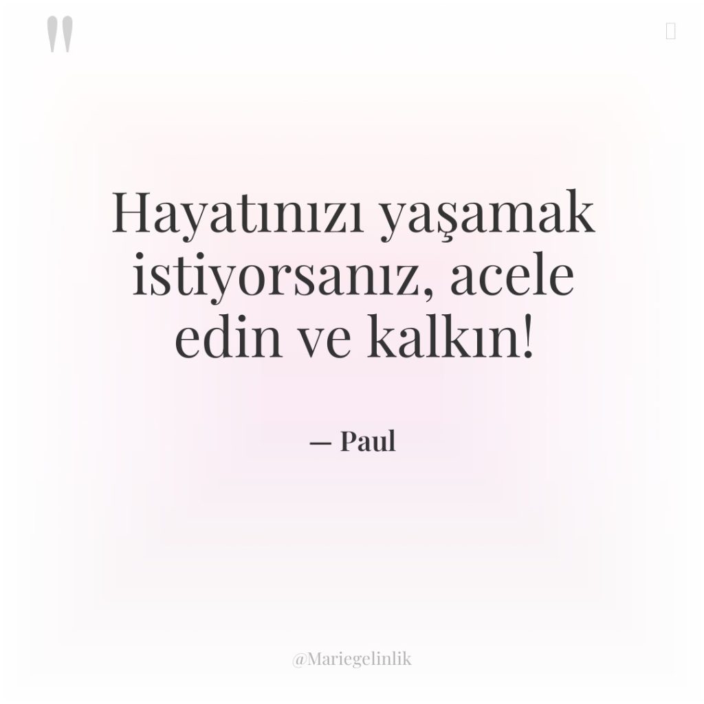 Hayatınızı yaşamak istiyorsanız, acele edin ve kalkın!