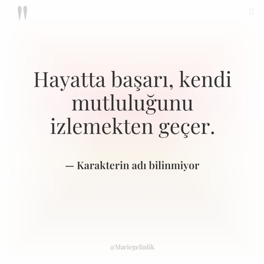 Hayatta başarı, kendi mutluluğunu izlemekten geçer.