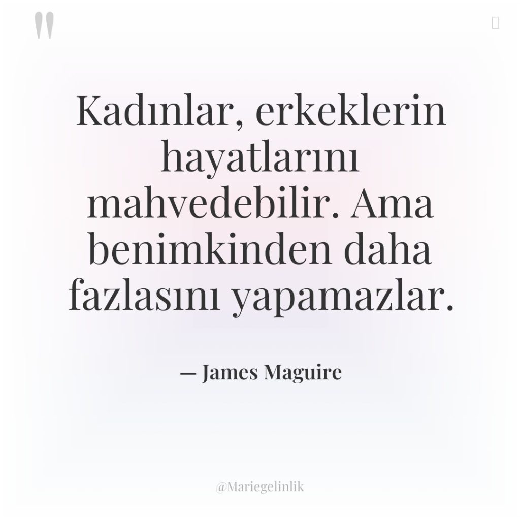 Kadınlar, erkeklerin hayatlarını mahvedebilir. Ama benimkinden daha fazlasını yapamazlar.