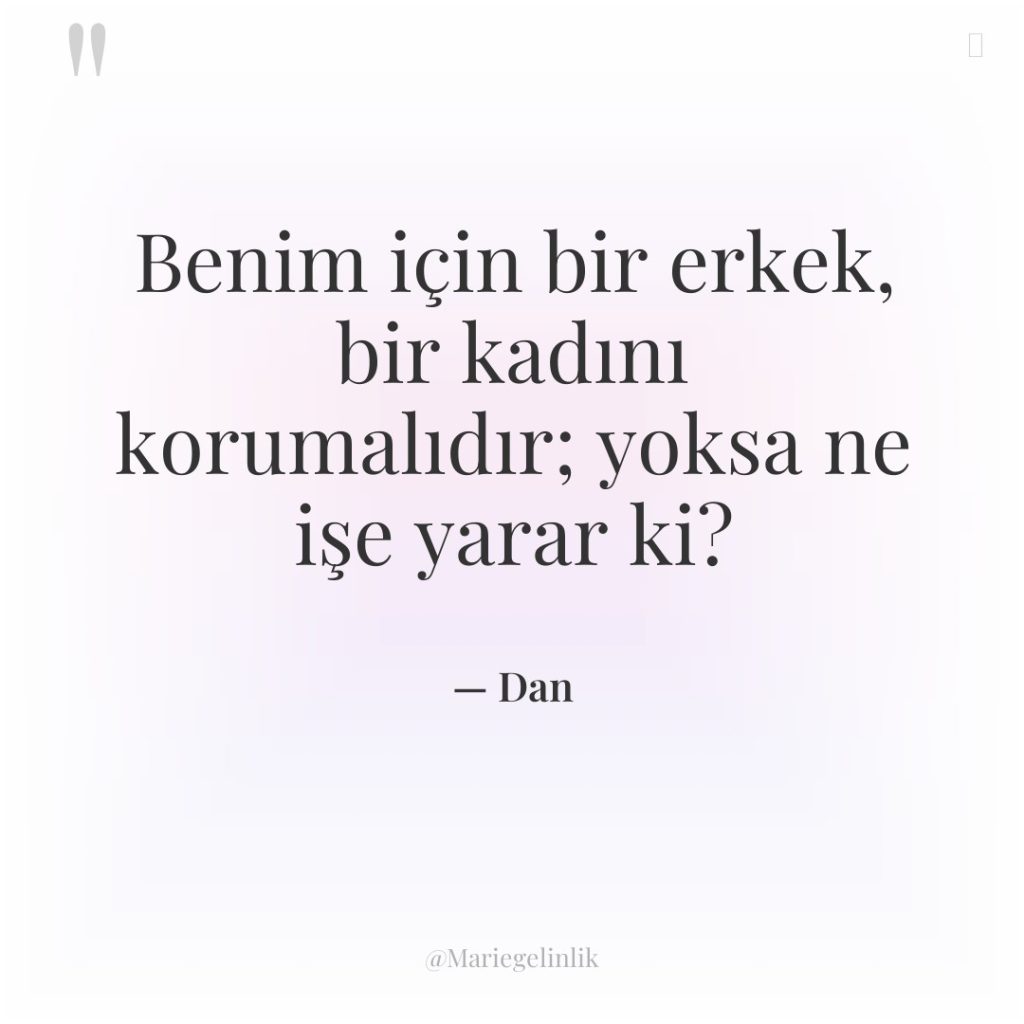 Benim için bir erkek, bir kadını korumalıdır; yoksa ne işe…