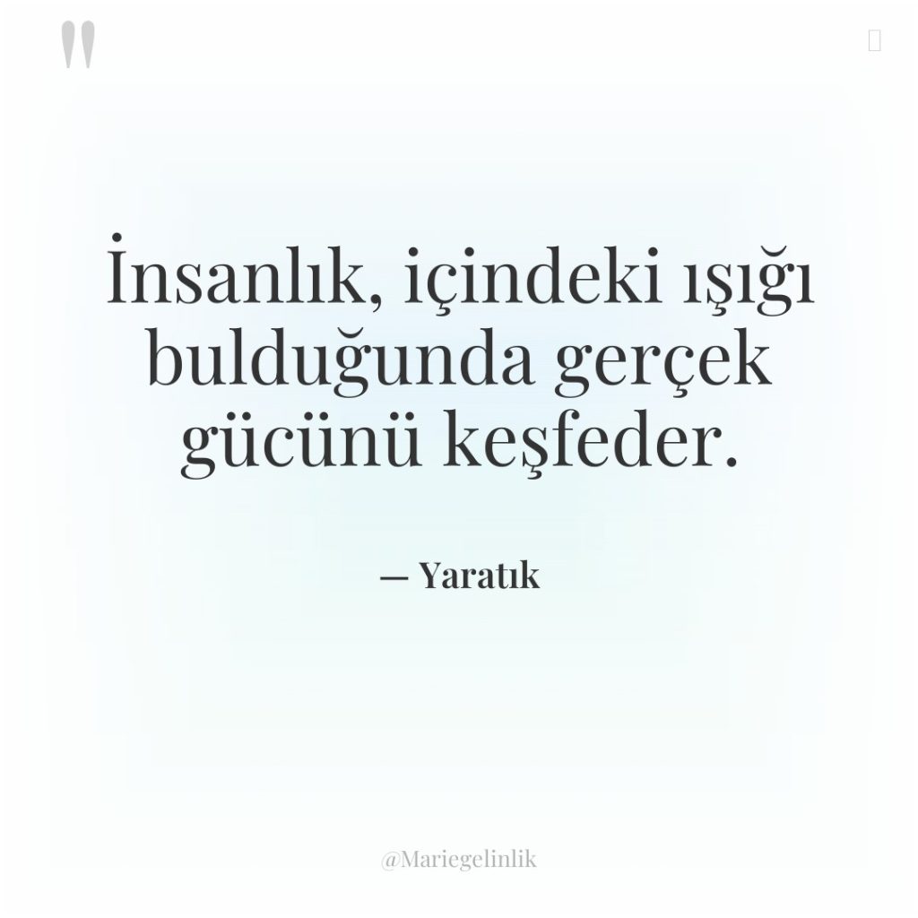 İnsanlık, içindeki ışığı bulduğunda gerçek gücünü keşfeder.