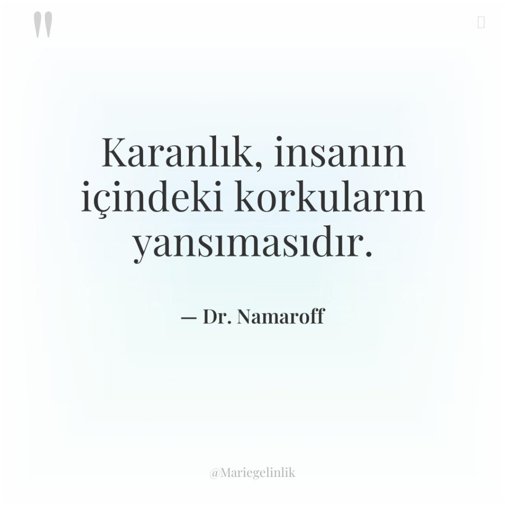 Karanlık, insanın içindeki korkuların yansımasıdır.