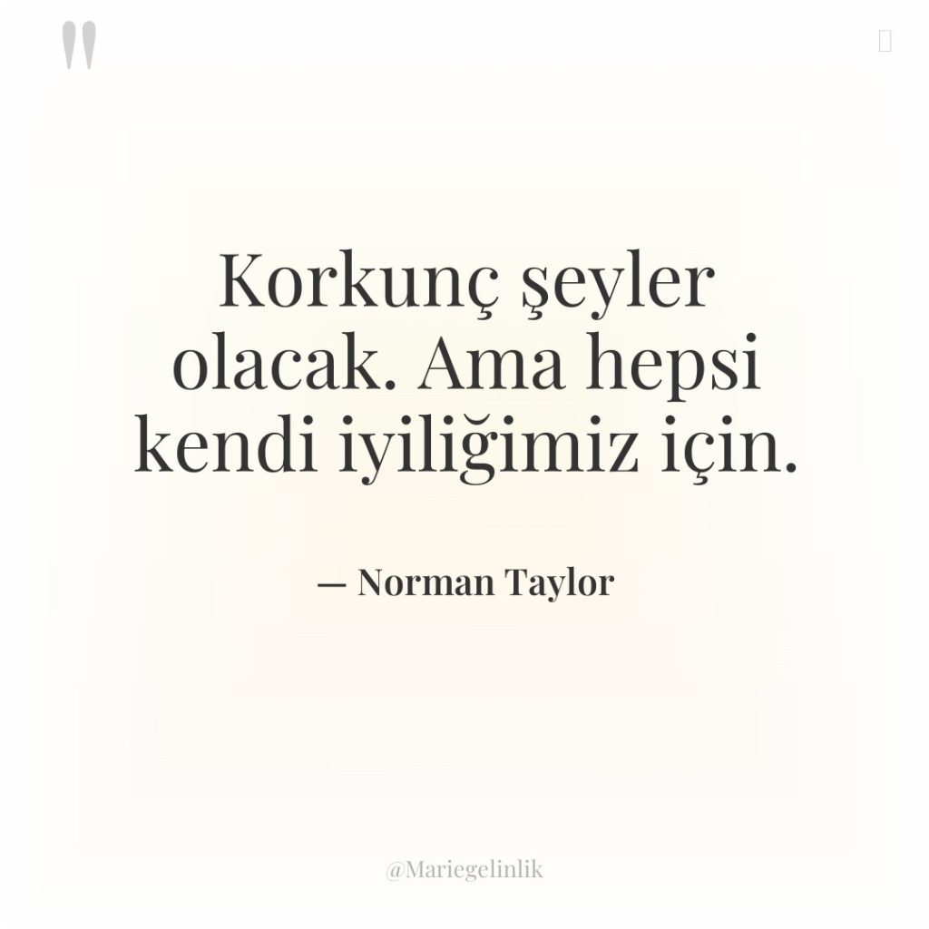 Korkunç şeyler olacak. Ama hepsi kendi iyiliğimiz için.