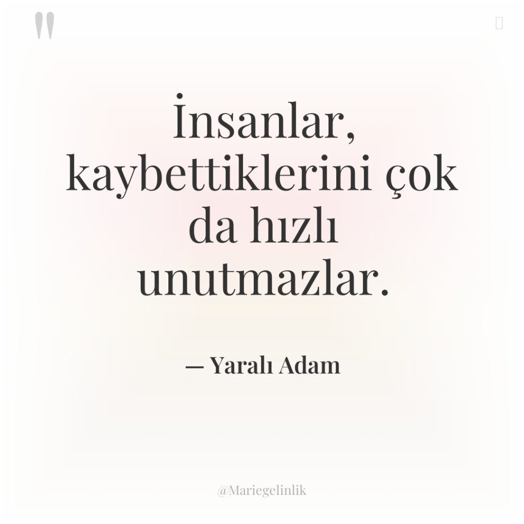 İnsanlar, kaybettiklerini çok da hızlı unutmazlar.