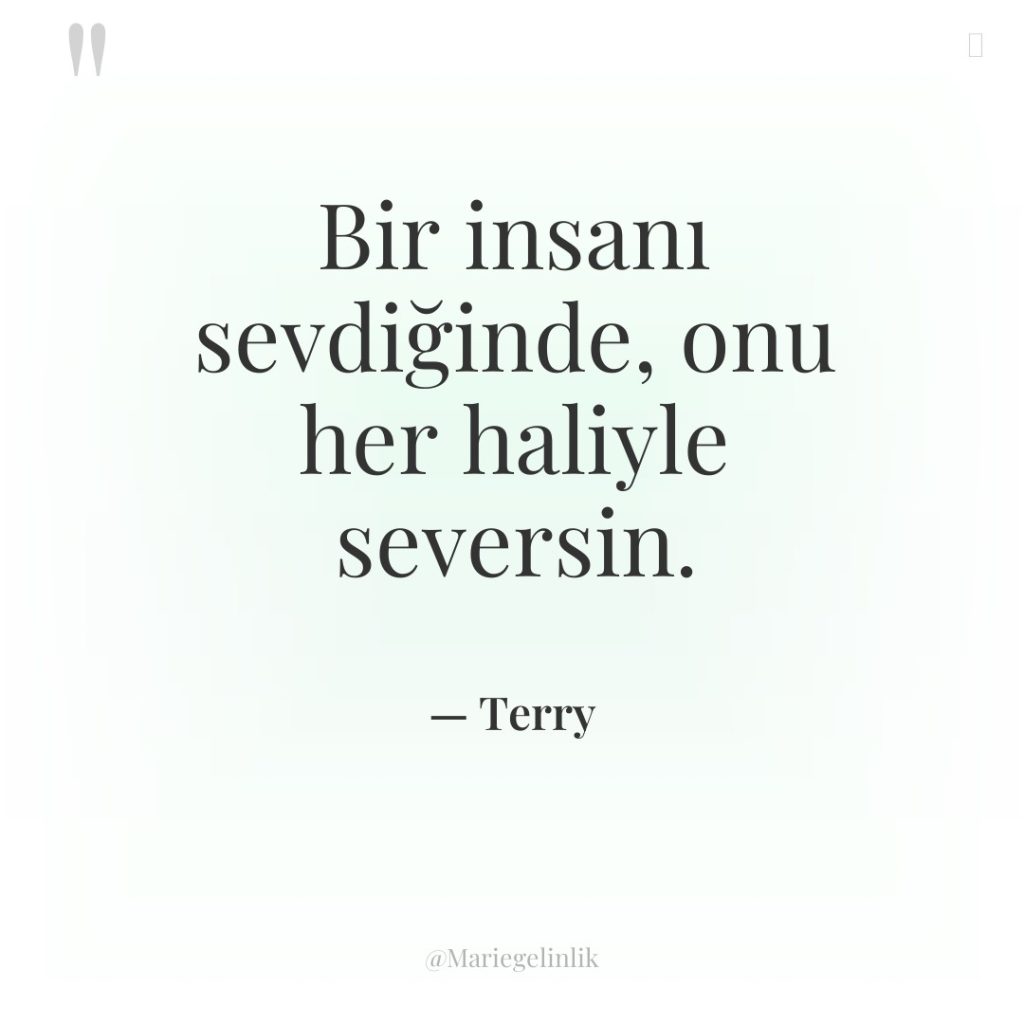 Bir insanı sevdiğinde, onu her haliyle seversin.