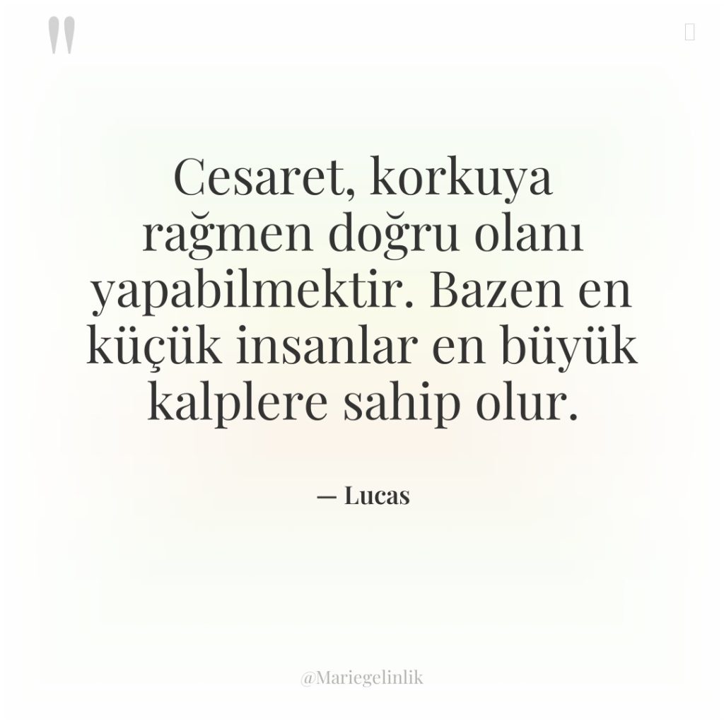 Cesaret, korkuya rağmen doğru olanı yapabilmektir. Bazen en küçük insanlar…