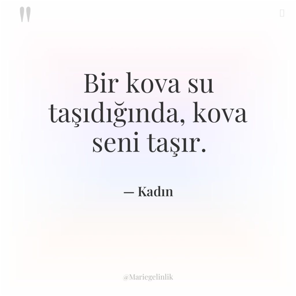 Bir kova su taşıdığında, kova seni taşır.