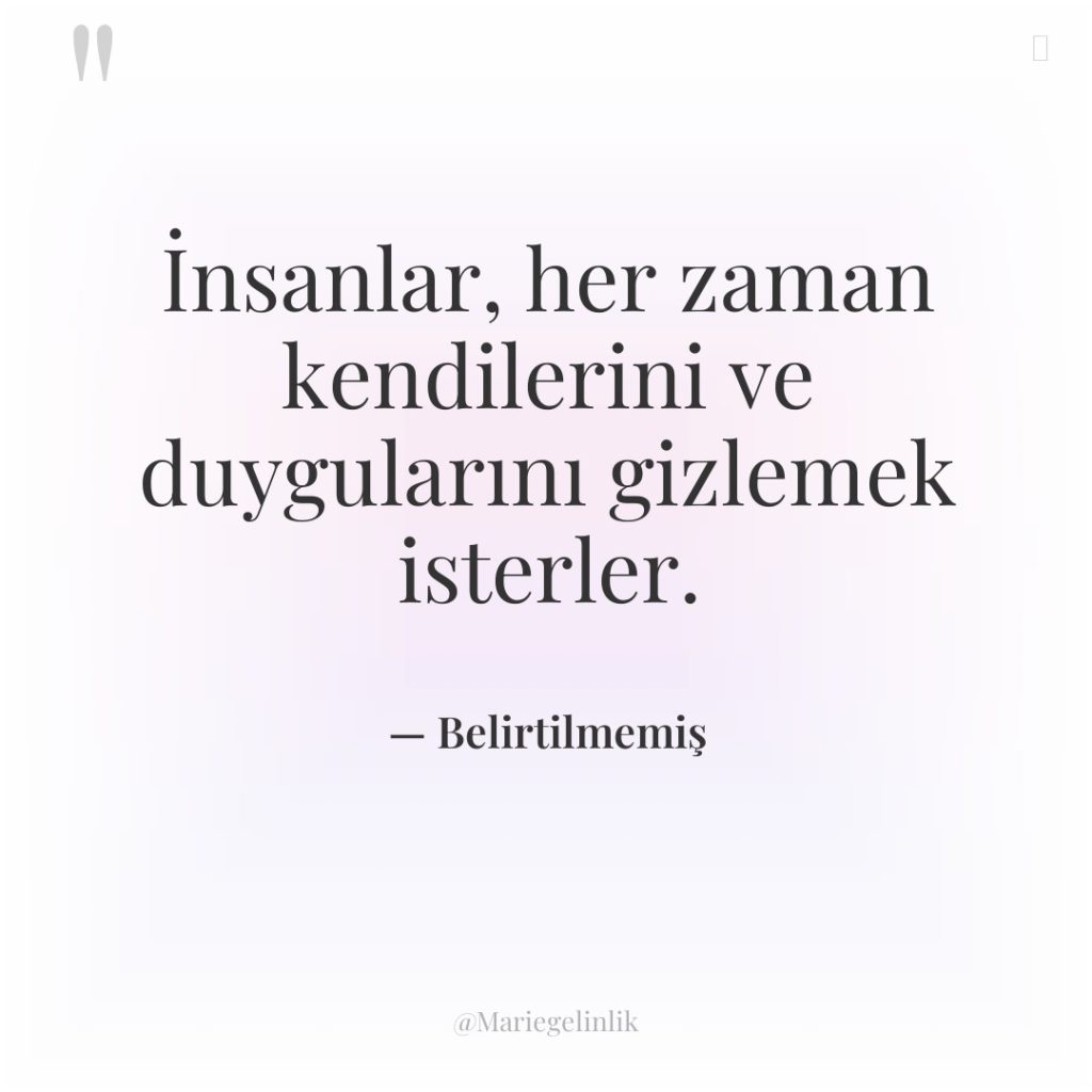 İnsanlar, her zaman kendilerini ve duygularını gizlemek isterler.