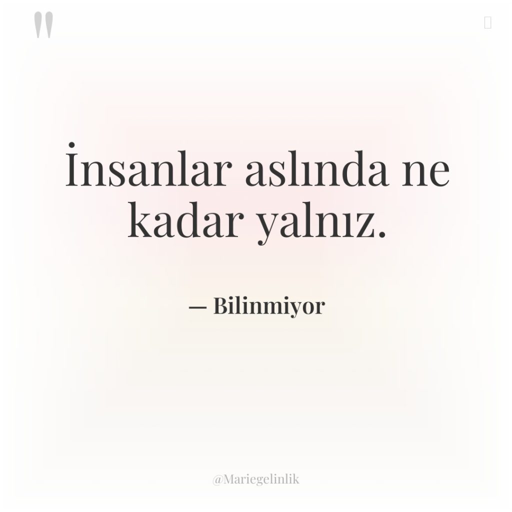 İnsanlar aslında ne kadar yalnız.