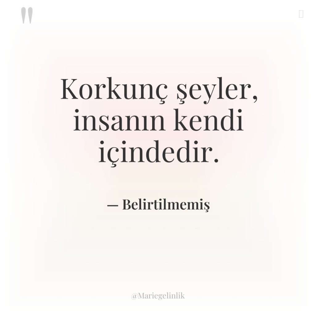 Korkunç şeyler, insanın kendi içindedir.