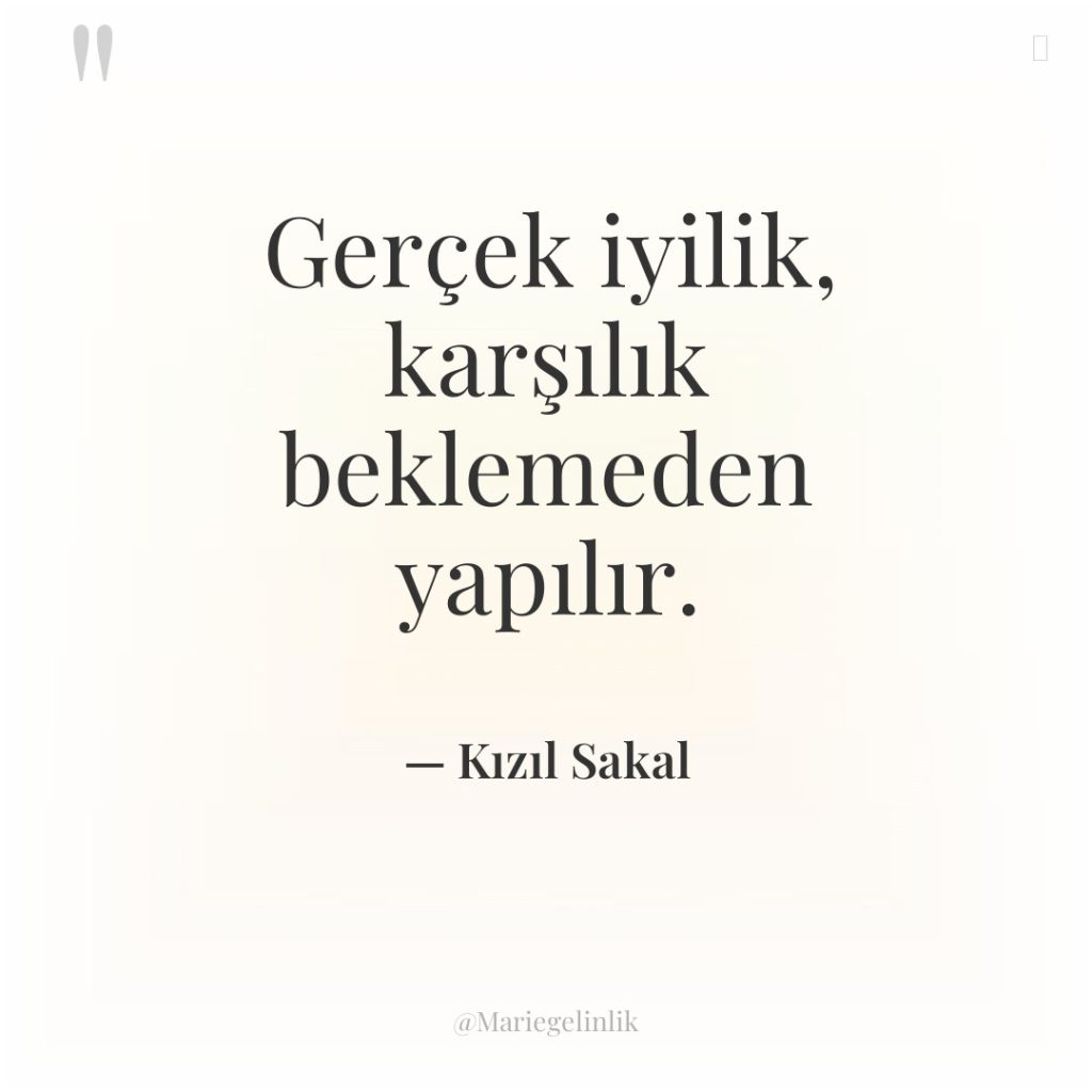 Gerçek iyilik, karşılık beklemeden yapılır.