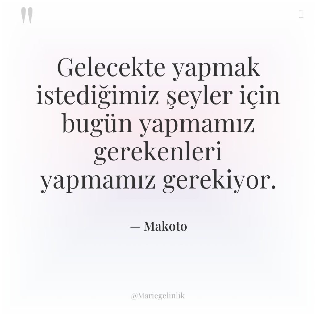 Gelecekte yapmak istediğimiz şeyler için bugün yapmamız gerekenleri yapmamız gerekiyor.