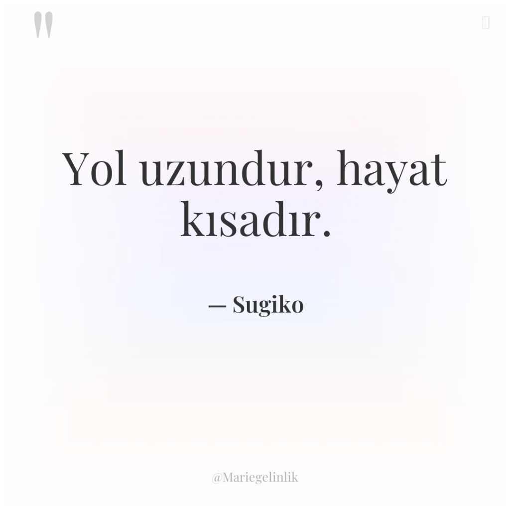 Yol uzundur, hayat kısadır.