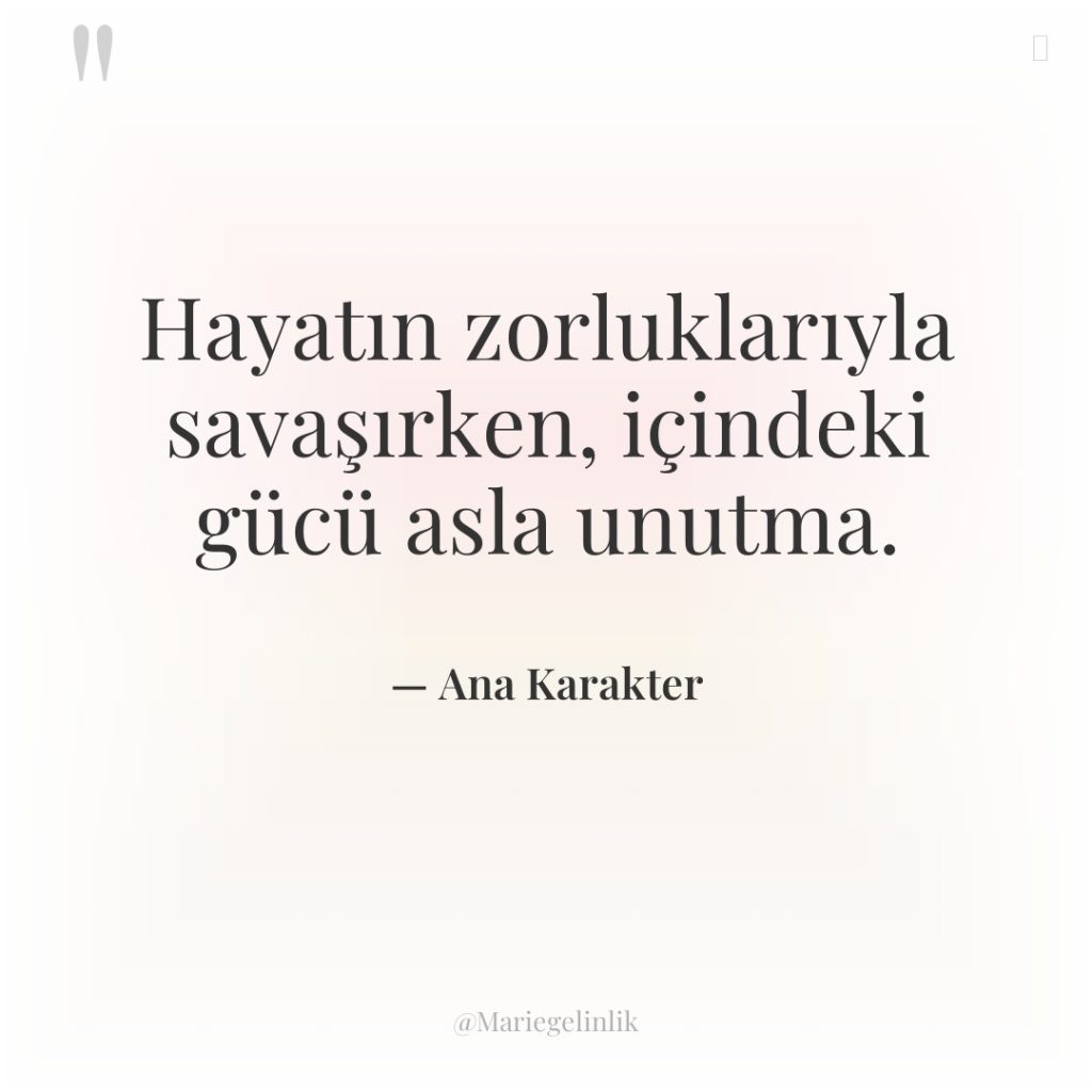 Hayatın zorluklarıyla savaşırken, içindeki gücü asla unutma.