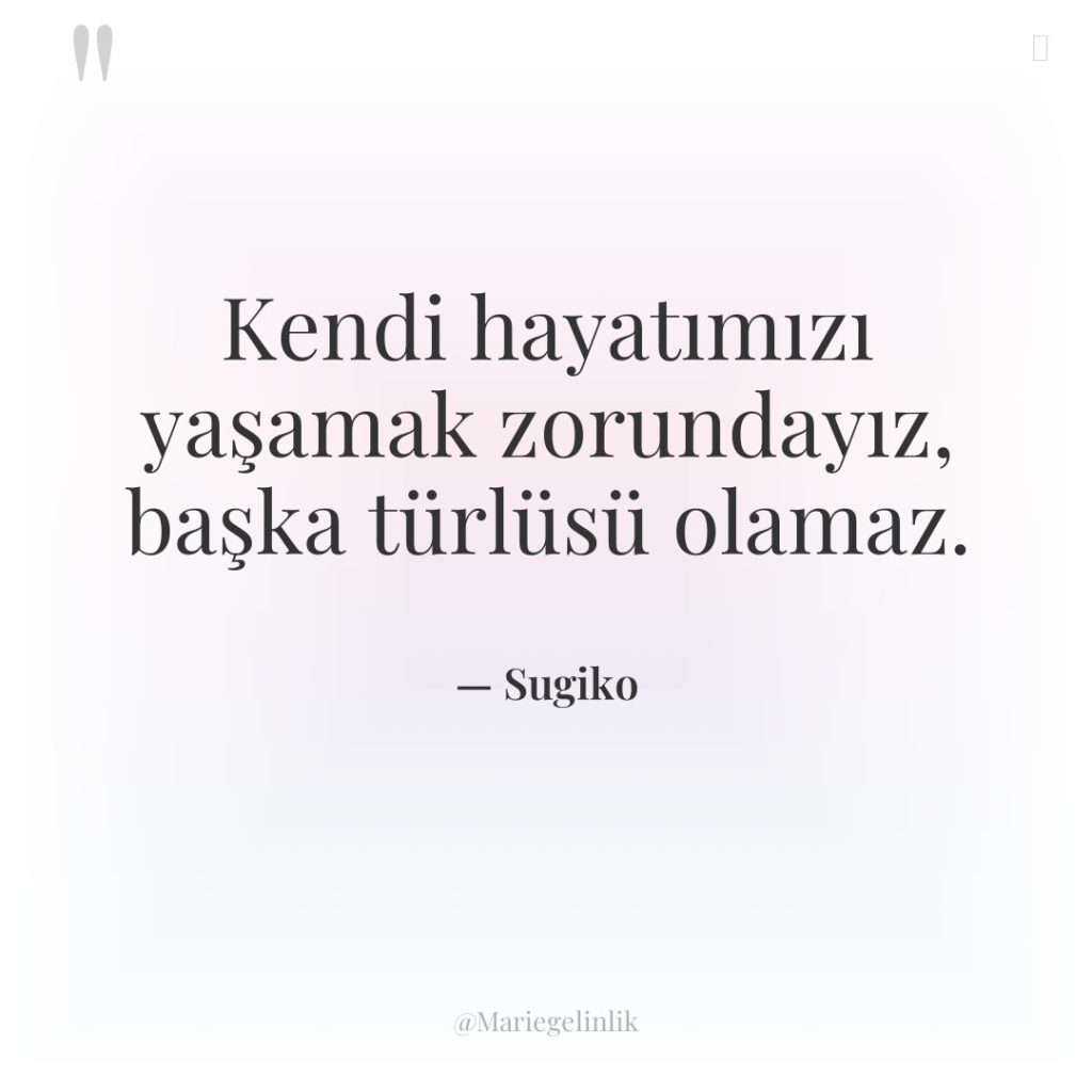 Kendi hayatımızı yaşamak zorundayız, başka türlüsü olamaz.