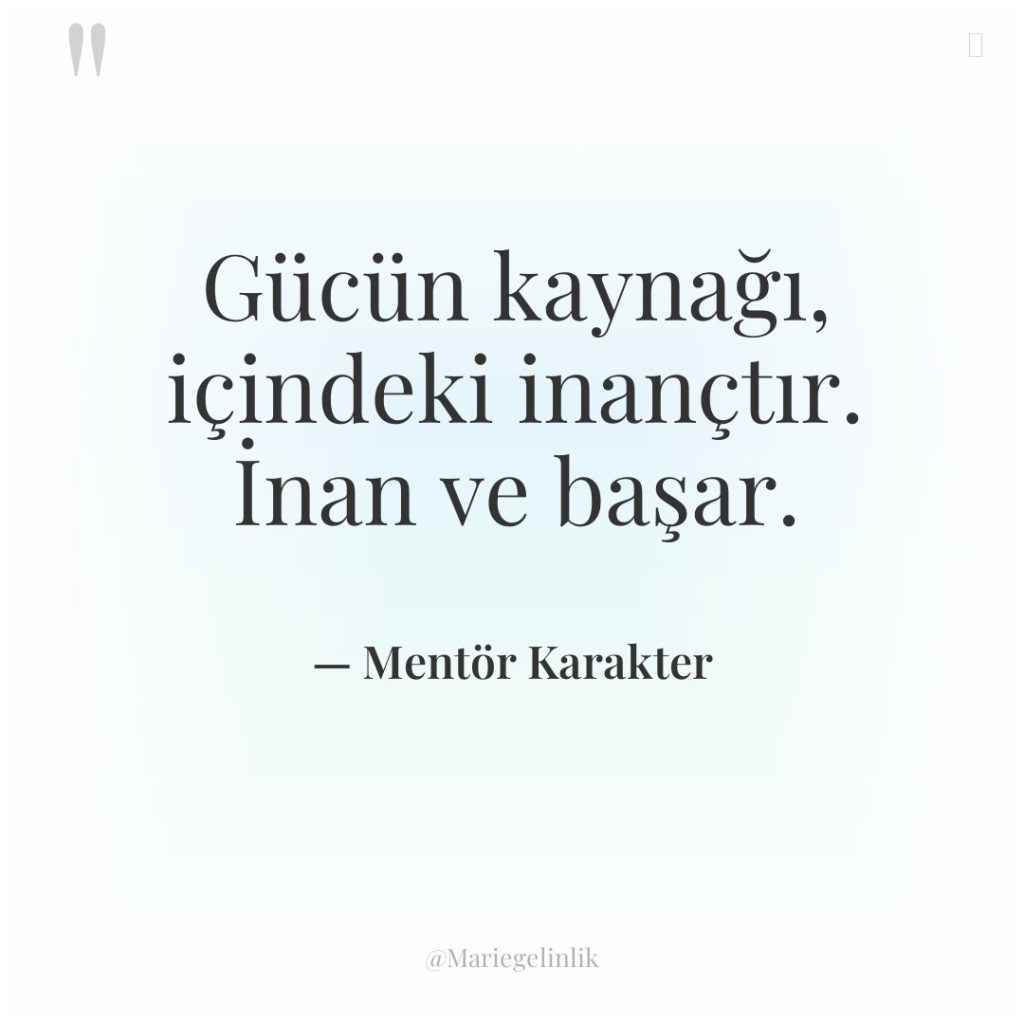 Gücün kaynağı, içindeki inançtır. İnan ve başar.