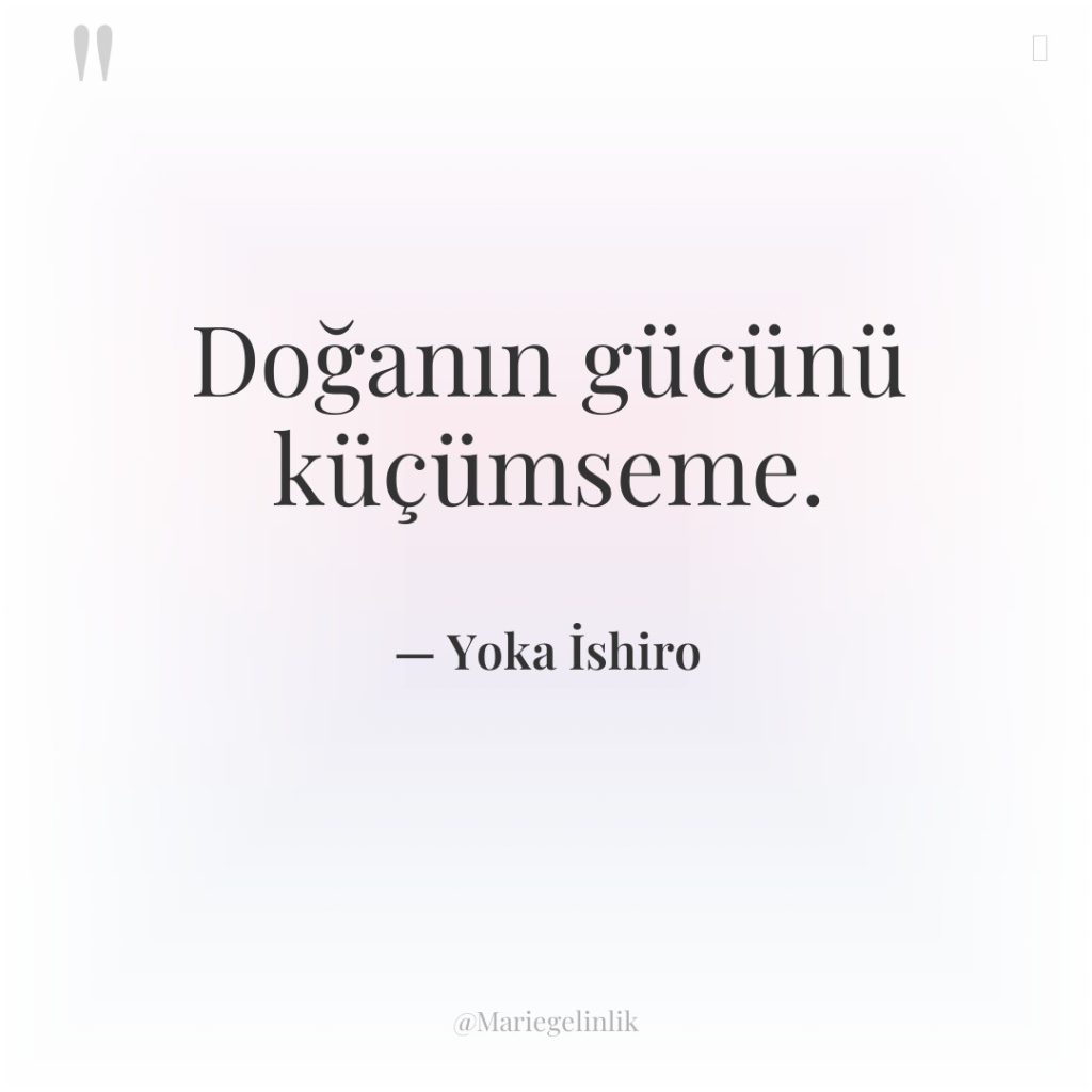 Doğanın gücünü küçümseme.