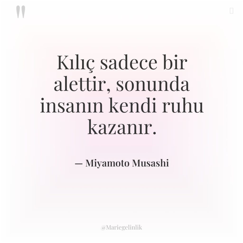 Kılıç sadece bir alettir, sonunda insanın kendi ruhu kazanır.