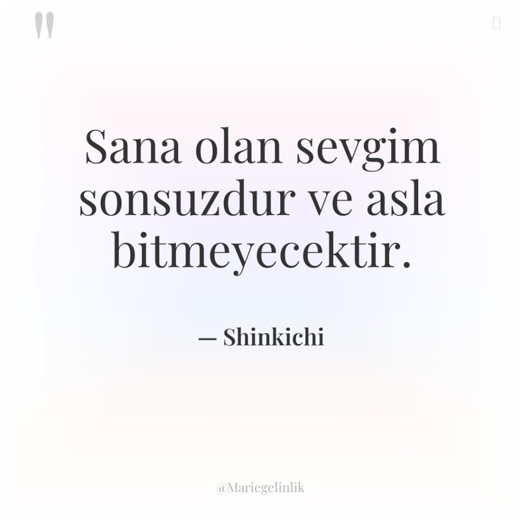 Sana olan sevgim sonsuzdur ve asla bitmeyecektir.