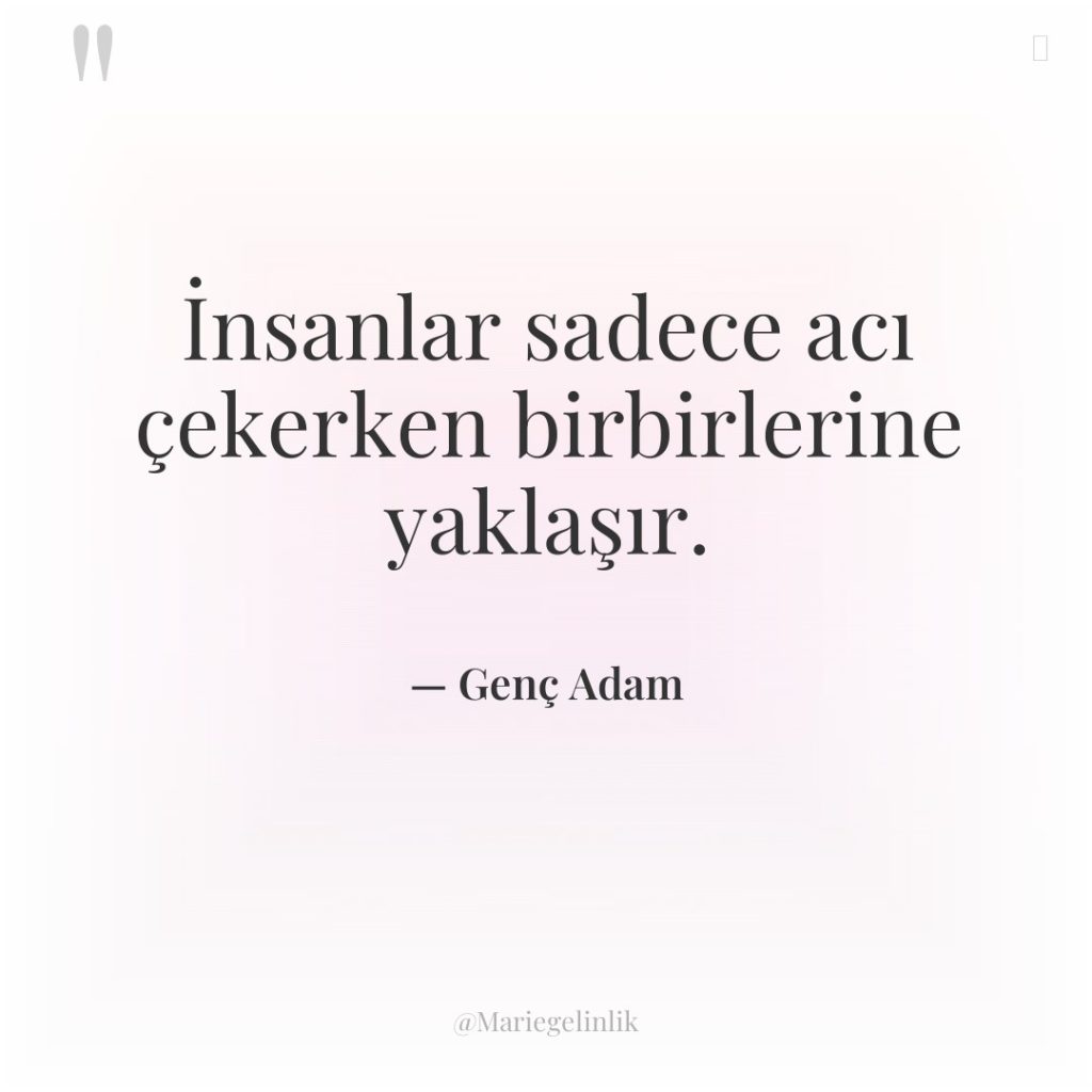 İnsanlar sadece acı çekerken birbirlerine yaklaşır.