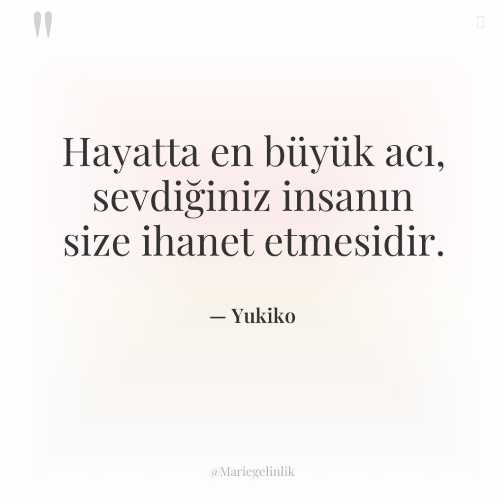 Hayatta en büyük acı, sevdiğiniz insanın size ihanet etmesidir.