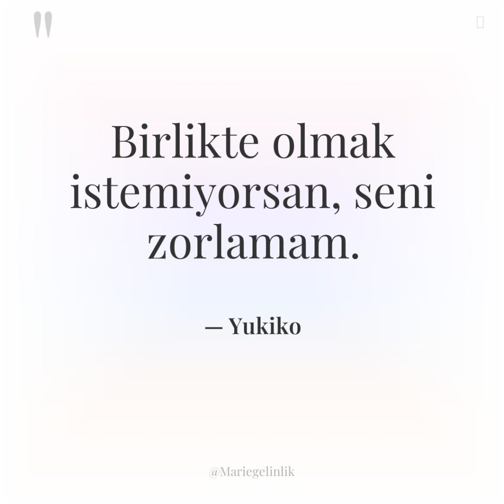 Birlikte olmak istemiyorsan, seni zorlamam.