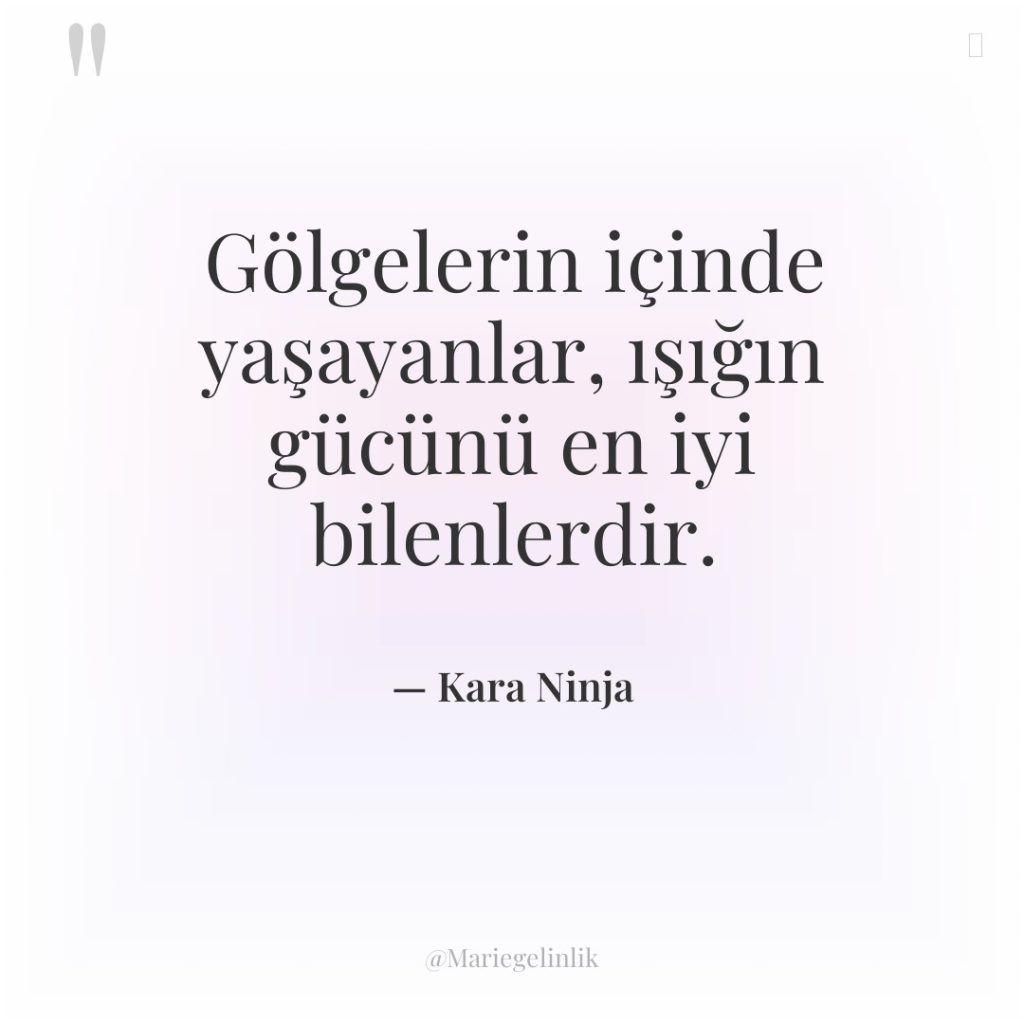 Gölgelerin içinde yaşayanlar, ışığın gücünü en iyi bilenlerdir.