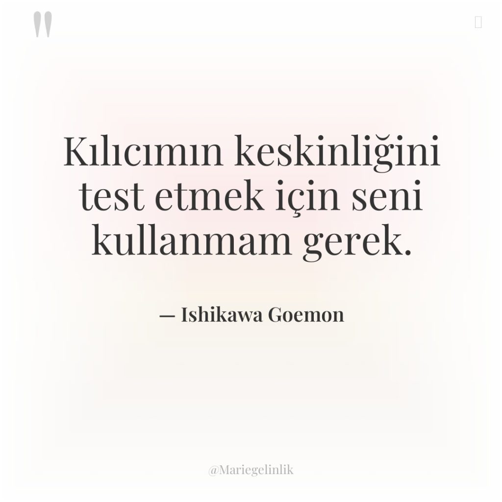 Kılıcımın keskinliğini test etmek için seni kullanmam gerek.