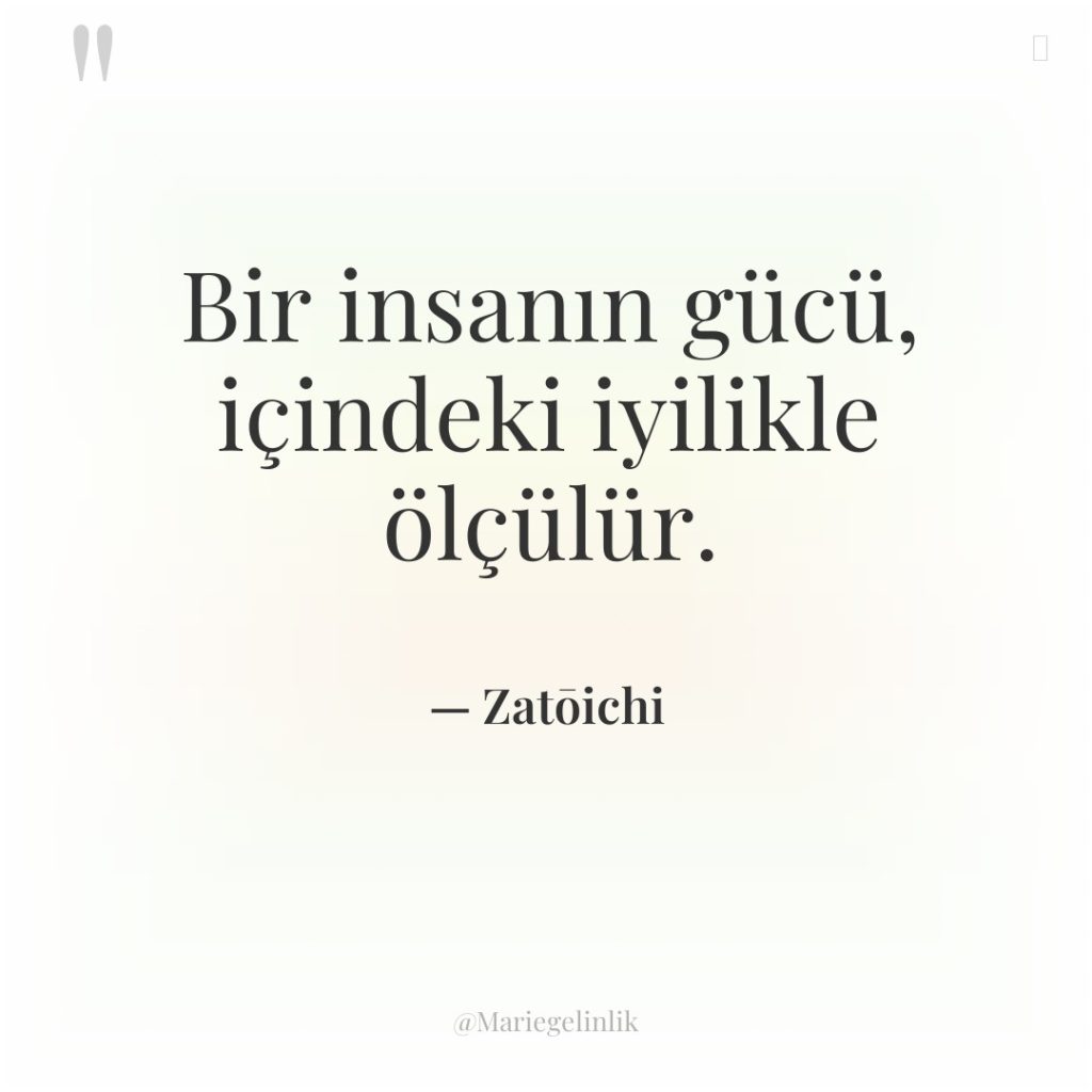 Bir insanın gücü, içindeki iyilikle ölçülür.