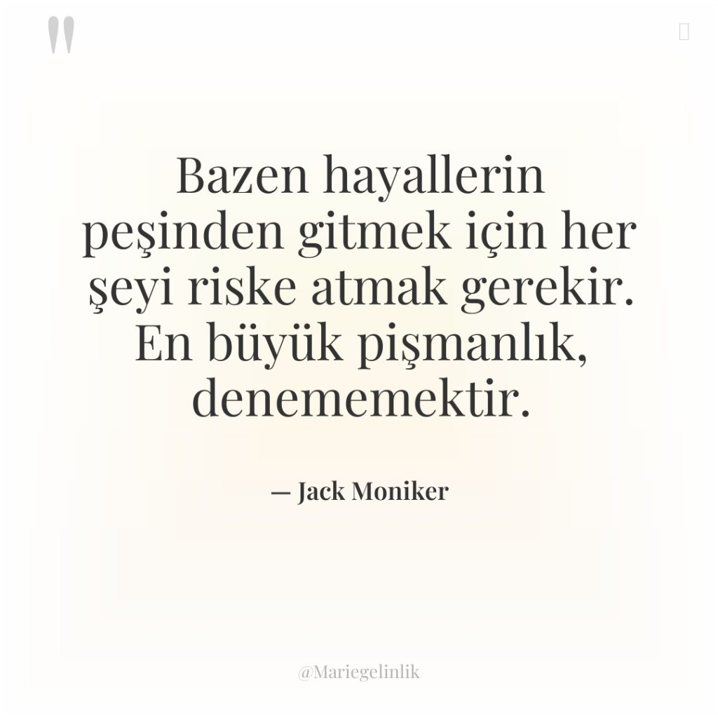 Bazen hayallerin peşinden gitmek için her şeyi riske atmak gerekir….