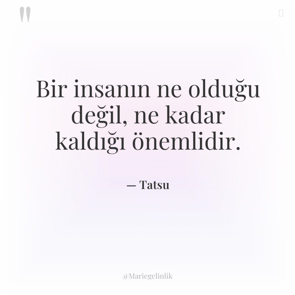 Bir insanın ne olduğu değil, ne kadar kaldığı önemlidir.