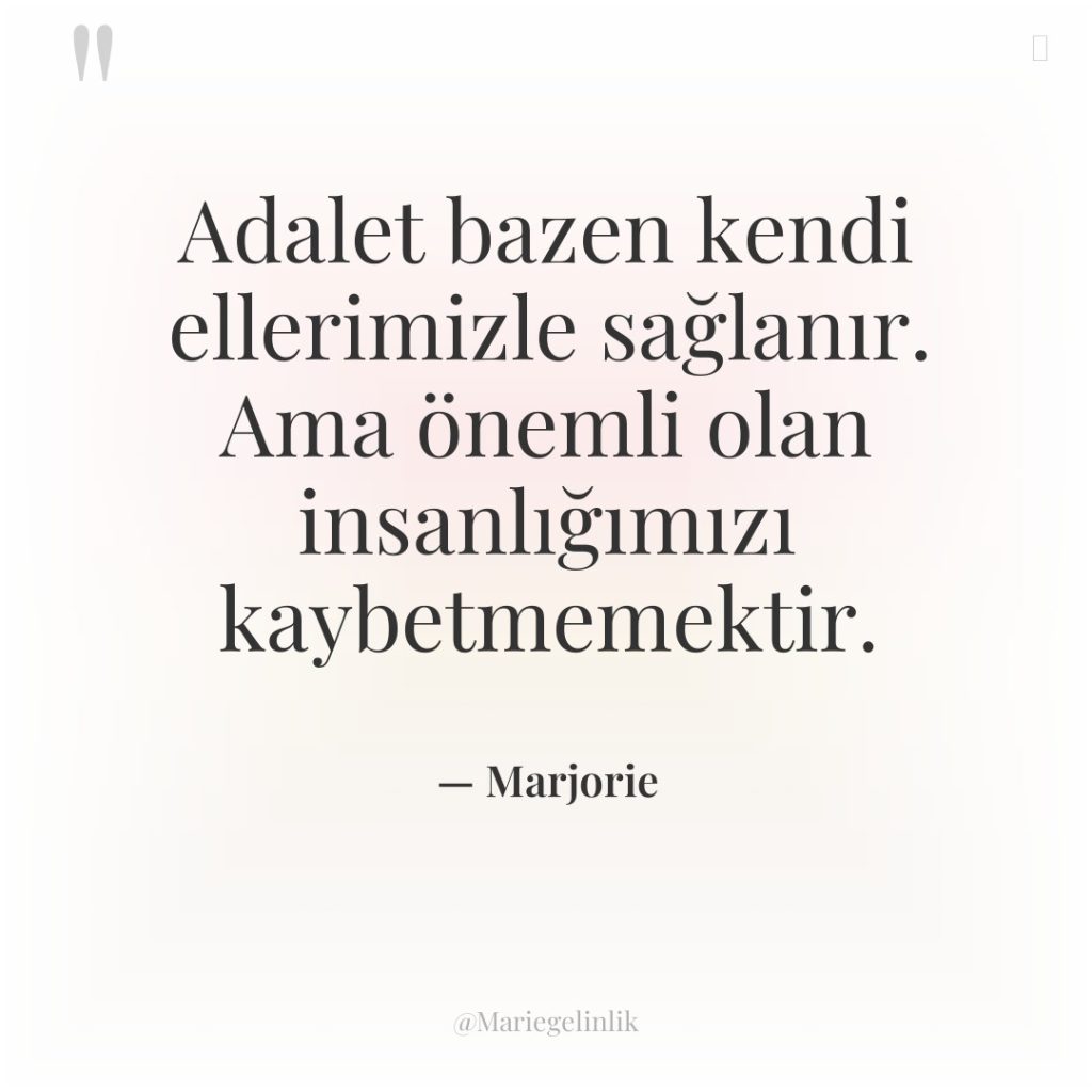 Adalet bazen kendi ellerimizle sağlanır. Ama önemli olan insanlığımızı kaybetmemektir.