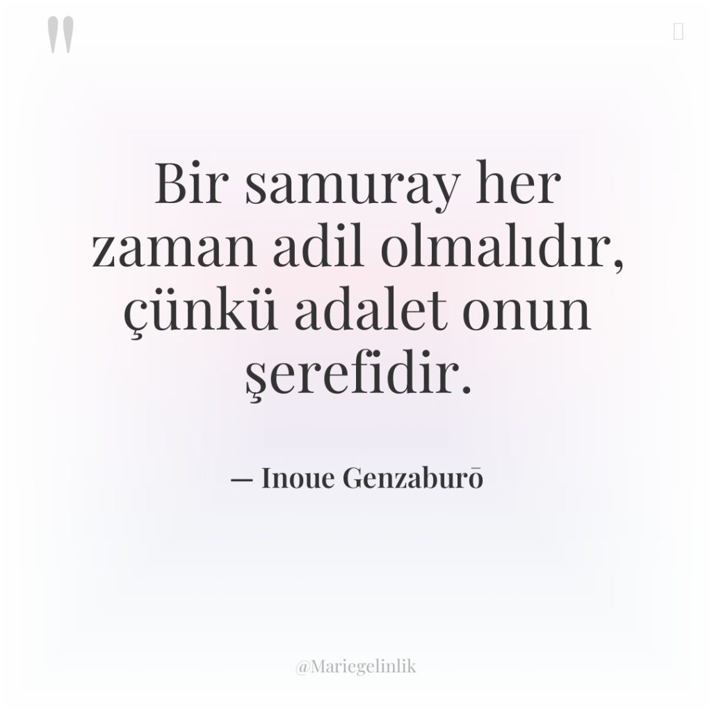 Bir samuray her zaman adil olmalıdır, çünkü adalet onun şerefidir.